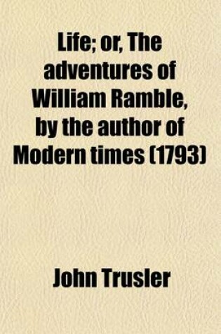 Cover of Life; Or, the Adventures of William Ramble, by the Author of Modern Times (1793)