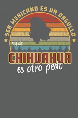 Book cover for Ser Mexicano Es Un Orgullo Ser De Chihuahua Es Otra Pedo