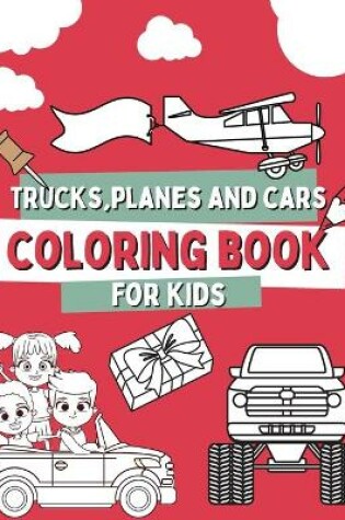 Cover of Trucks, Planes and Cars Coloring Book For Kids