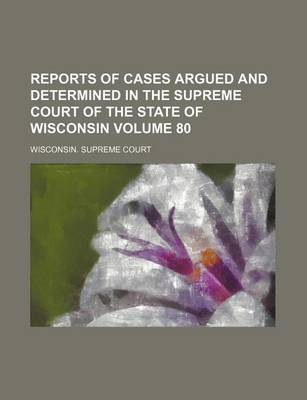 Book cover for Reports of Cases Argued and Determined in the Supreme Court of the State of Wisconsin Volume 80