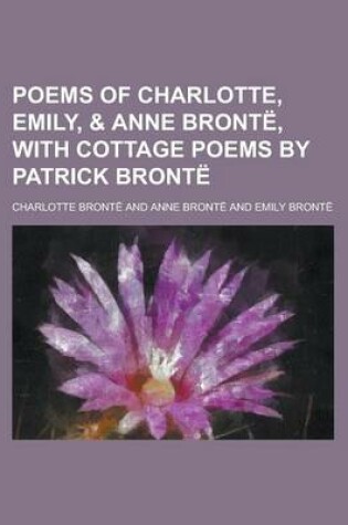 Cover of Poems of Charlotte, Emily, & Anne Bronte, with Cottage Poems by Patrick Bronte