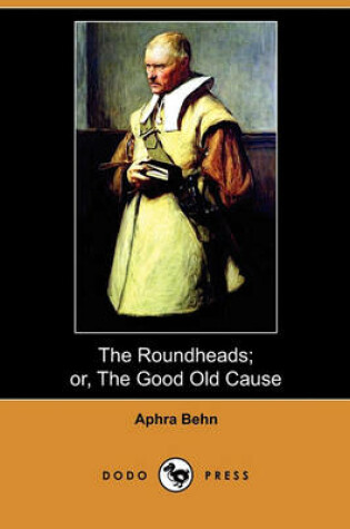 Cover of The Roundheads; Or, the Good Old Cause (Dodo Press)