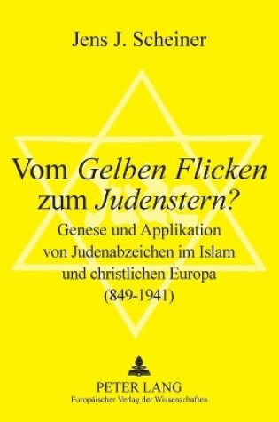 Cover of Vom Gelben Flicken zum Judenstern?; Genese und Applikation von Judenabzeichen im Islam und christlichen Europa (849-1941)