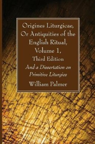 Cover of Origines Liturgicae, Or Antiquities of the English Ritual, Volume 1, Third Edition