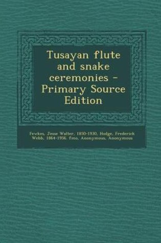 Cover of Tusayan Flute and Snake Ceremonies - Primary Source Edition