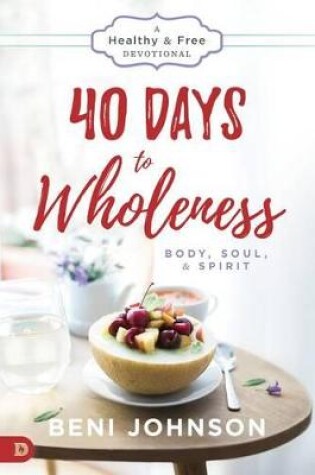 Cover of 40 Days To Wholeness: Body, Soul, And Spirit