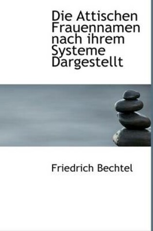 Cover of Die Attischen Frauennamen Nach Ihrem Systeme Dargestellt