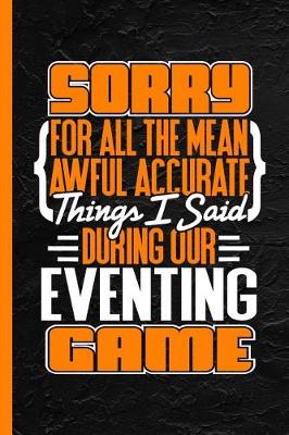 Book cover for Sorry for All the Mean Awful Accurate Things I Said During Our Eventing Game