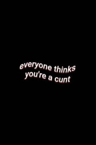 Cover of everyone thinks you're a cunt