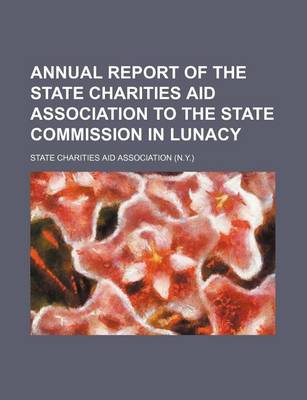 Book cover for Annual Report of the State Charities Aid Association to the State Commission in Lunacy