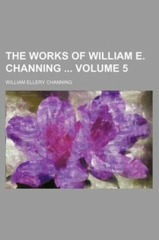 Cover of The Works of William E. Channing Volume 5