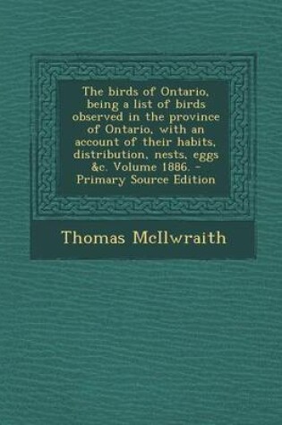 Cover of The Birds of Ontario, Being a List of Birds Observed in the Province of Ontario, with an Account of Their Habits, Distribution, Nests, Eggs &C. Volume