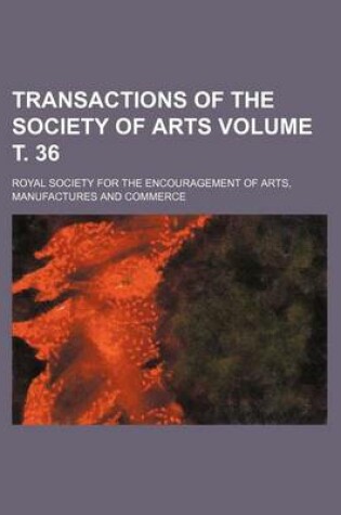 Cover of Transactions of the Society of Arts Volume . 36