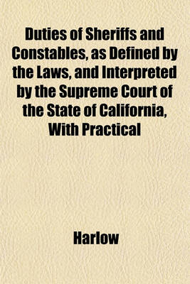 Book cover for Duties of Sheriffs and Constables, as Defined by the Laws, and Interpreted by the Supreme Court of the State of California, with Practical