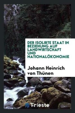 Cover of Der Isolierte Staat in Beziehung Auf Landwirthschaft Und Nationaloekonomie;