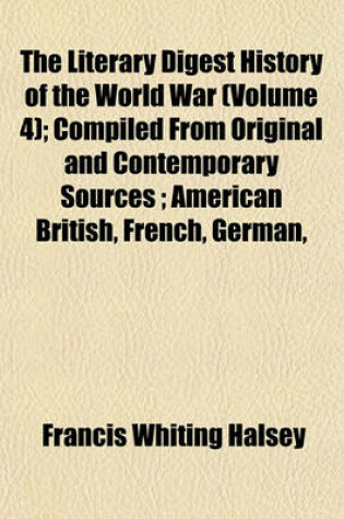 Cover of The Literary Digest History of the World War (Volume 4); Compiled from Original and Contemporary Sources; American British, French, German,