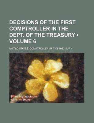 Book cover for Decisions of the First Comptroller in the Dept. of the Treasury (Volume 6)