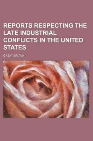 Cover of Reports Respecting the Late Industrial Conflicts in the United States