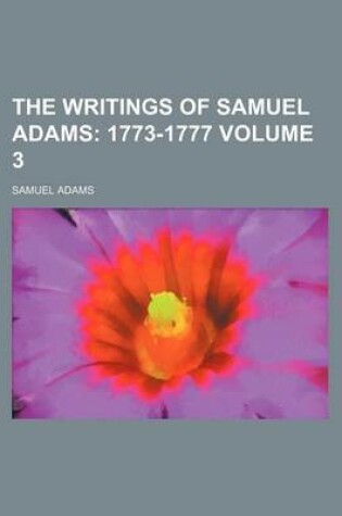 Cover of The Writings of Samuel Adams Volume 3; 1773-1777