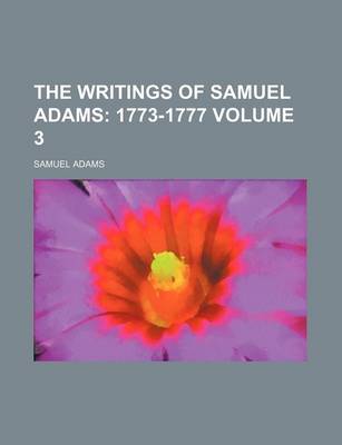 Book cover for The Writings of Samuel Adams Volume 3; 1773-1777
