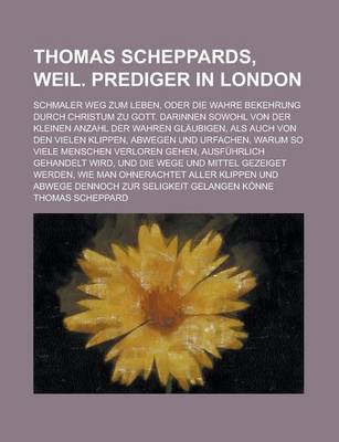 Book cover for Thomas Scheppards, Weil. Prediger in London; Schmaler Weg Zum Leben, Oder Die Wahre Bekehrung Durch Christum Zu Gott. Darinnen Sowohl Von Der Kleinen