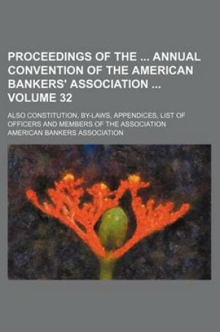 Cover of Proceedings of the Annual Convention of the American Bankers' Association Volume 32; Also Constitution, By-Laws, Appendices, List of Officers and Members of the Association