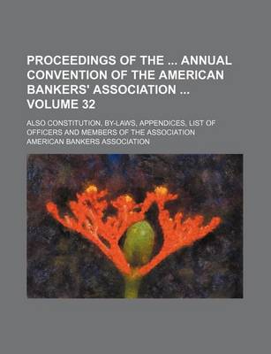 Book cover for Proceedings of the Annual Convention of the American Bankers' Association Volume 32; Also Constitution, By-Laws, Appendices, List of Officers and Members of the Association