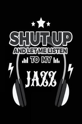 Book cover for Shut Up And Let Me Listen To My Jazz