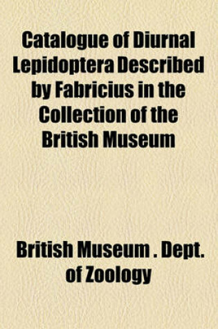 Cover of Catalogue of Diurnal Lepidoptera Described by Fabricius in the Collection of the British Museum; By Arthur Gardiner Butler