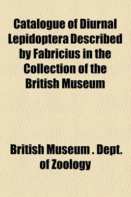 Book cover for Catalogue of Diurnal Lepidoptera Described by Fabricius in the Collection of the British Museum; By Arthur Gardiner Butler