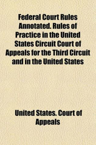 Cover of Federal Court Rules Annotated. Rules of Practice in the United States Circuit Court of Appeals for the Third Circuit and in the United States