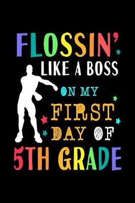 Book cover for Flossin Like A Boss On My First Day Of 5th Grade