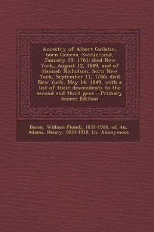 Cover of Ancestry of Albert Gallatin, Born Geneva, Switzerland, January 29, 1761; Died New York, August 12, 1849, and of Hannah Nicholson, Born New York, Septe