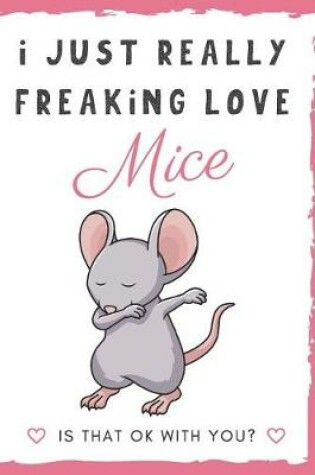 Cover of I Just Really Freaking Love Mice. Is That OK With You?