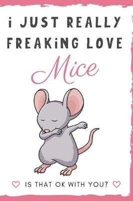 Book cover for I Just Really Freaking Love Mice. Is That OK With You?