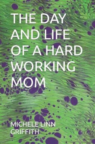 Cover of The Day and Life of a Hard Working Mom