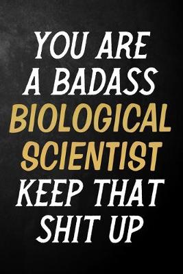 Book cover for You Are A Badass Biological Scientist Keep That Shit Up