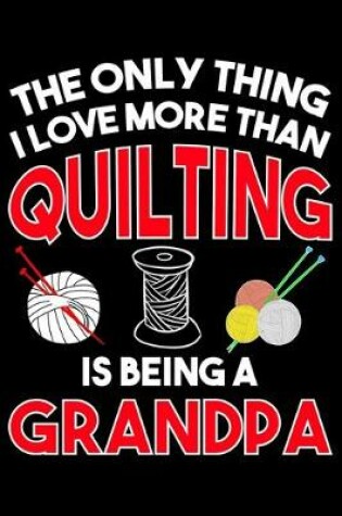 Cover of The Only Thing I Love More than Quilting Is Being A grandpa