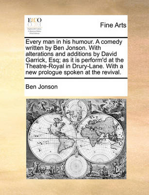 Book cover for Every Man in His Humour. a Comedy Written by Ben Jonson. with Alterations and Additions by David Garrick, Esq; As It Is Perform'd at the Theatre-Royal in Drury-Lane. with a New Prologue Spoken at the Revival.