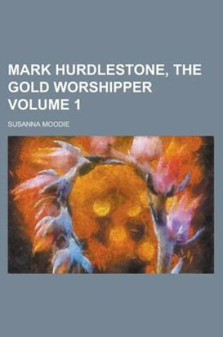 Cover of Mark Hurdlestone, the Gold Worshipper Volume 1