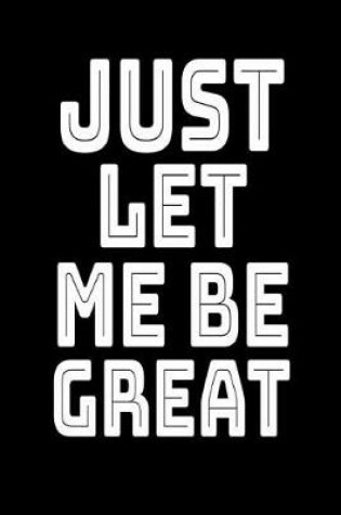 Cover of Just Let Me Be Great
