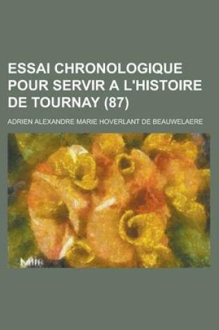 Cover of Essai Chronologique Pour Servir A L'Histoire de Tournay (87 )