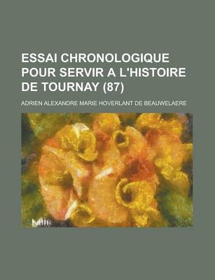 Book cover for Essai Chronologique Pour Servir A L'Histoire de Tournay (87 )