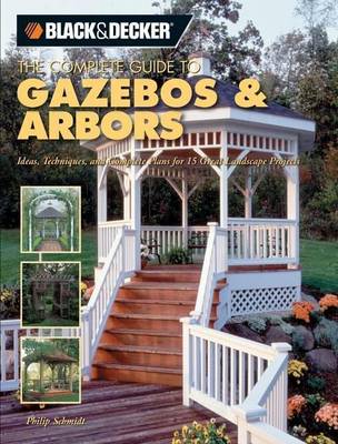 Book cover for Black & Decker the Complete Guide to Gazebos & Arbors: Ideas, Techniques and Complete Plans for 15 Great Landscape Projects