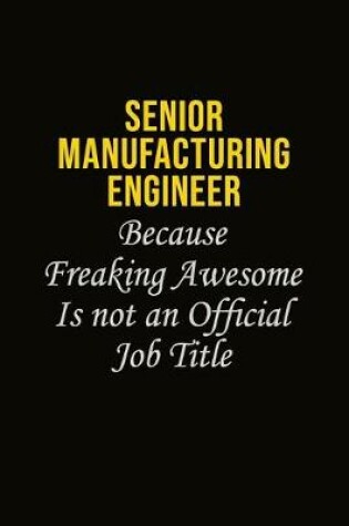 Cover of Senior Manufacturing Engineer Because Freaking Awesome Is Not An Official Job Title