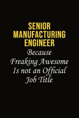 Book cover for Senior Manufacturing Engineer Because Freaking Awesome Is Not An Official Job Title