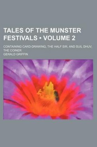 Cover of Tales of the Munster Festivals (Volume 2 ); Containing Card-Drawing, the Half Sir, and Suil Dhuv, the Coiner