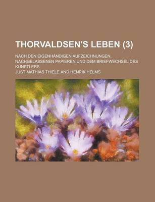 Book cover for Thorvaldsen's Leben; Nach Den Eigenhandigen Aufzeichnungen, Nachgelassenen Papieren Und Dem Briefwechsel Des Kunstlers (3 )