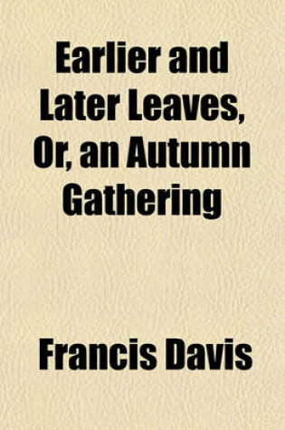 Cover of Earlier and Later Leaves, Or, an Autumn Gathering