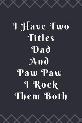 Book cover for I Have Two Titles Dad And Paw Paw I Rock Them Both Notebook Journal Blank Planner